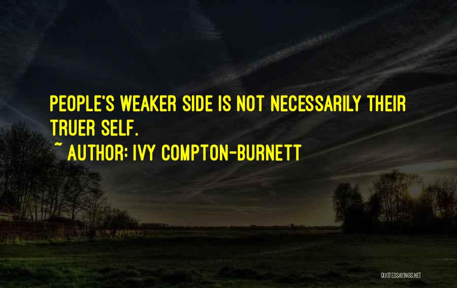 Ivy Compton-Burnett Quotes: People's Weaker Side Is Not Necessarily Their Truer Self.