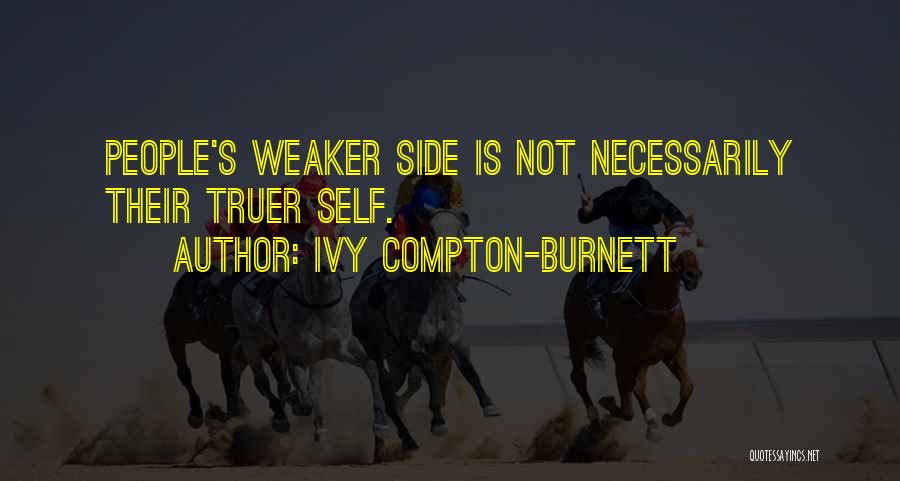 Ivy Compton-Burnett Quotes: People's Weaker Side Is Not Necessarily Their Truer Self.
