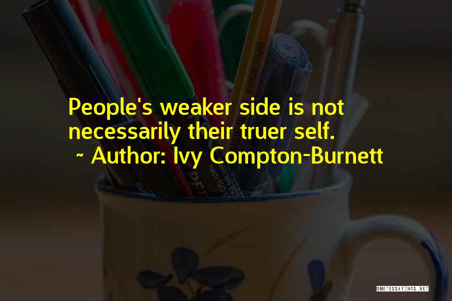 Ivy Compton-Burnett Quotes: People's Weaker Side Is Not Necessarily Their Truer Self.