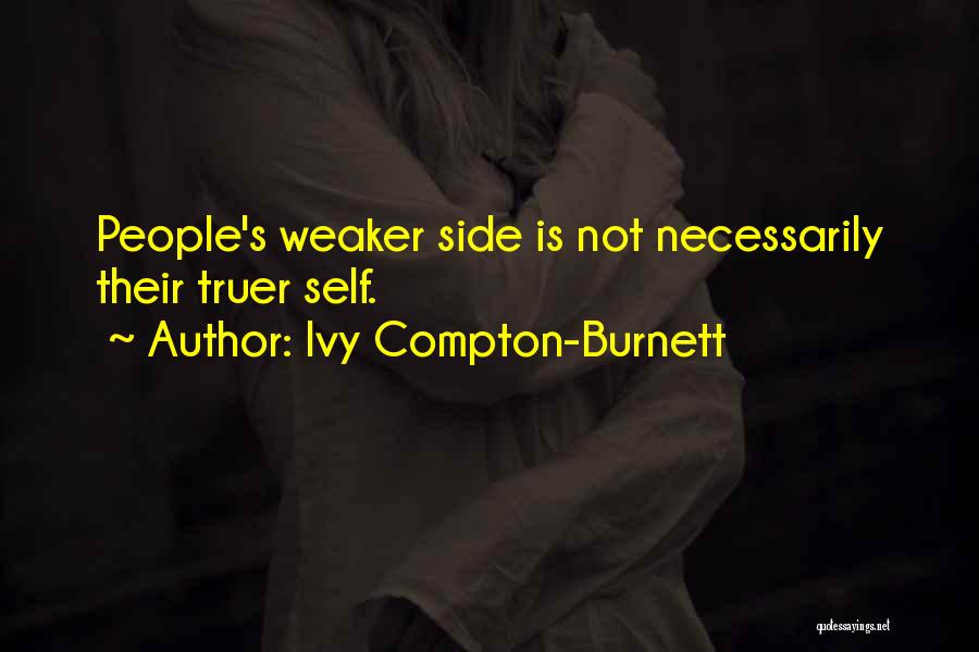 Ivy Compton-Burnett Quotes: People's Weaker Side Is Not Necessarily Their Truer Self.