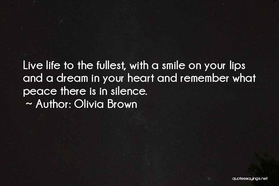 Olivia Brown Quotes: Live Life To The Fullest, With A Smile On Your Lips And A Dream In Your Heart And Remember What