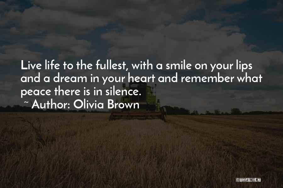 Olivia Brown Quotes: Live Life To The Fullest, With A Smile On Your Lips And A Dream In Your Heart And Remember What