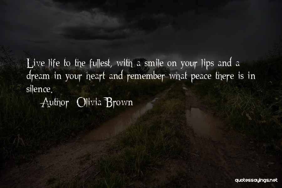 Olivia Brown Quotes: Live Life To The Fullest, With A Smile On Your Lips And A Dream In Your Heart And Remember What