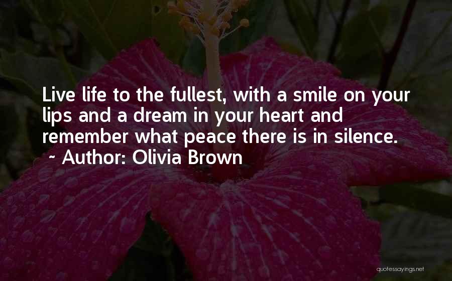 Olivia Brown Quotes: Live Life To The Fullest, With A Smile On Your Lips And A Dream In Your Heart And Remember What