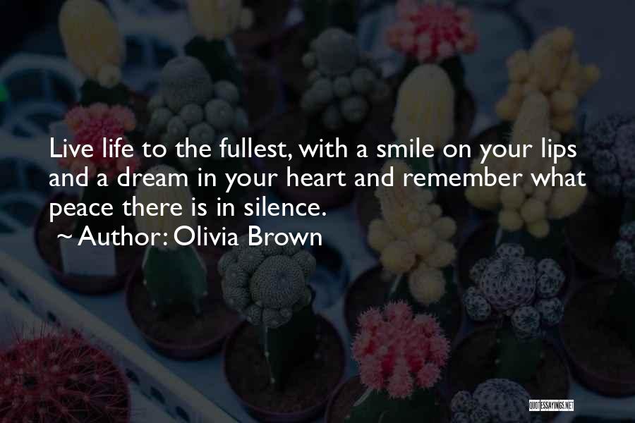 Olivia Brown Quotes: Live Life To The Fullest, With A Smile On Your Lips And A Dream In Your Heart And Remember What