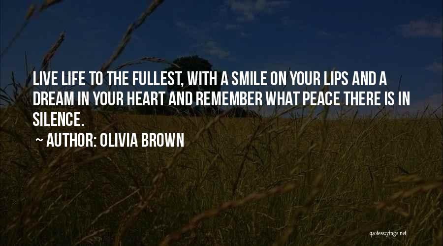 Olivia Brown Quotes: Live Life To The Fullest, With A Smile On Your Lips And A Dream In Your Heart And Remember What