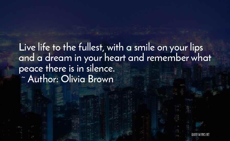 Olivia Brown Quotes: Live Life To The Fullest, With A Smile On Your Lips And A Dream In Your Heart And Remember What