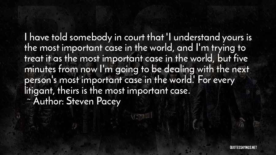 Steven Pacey Quotes: I Have Told Somebody In Court That 'i Understand Yours Is The Most Important Case In The World, And I'm