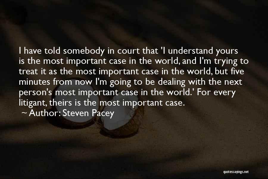Steven Pacey Quotes: I Have Told Somebody In Court That 'i Understand Yours Is The Most Important Case In The World, And I'm