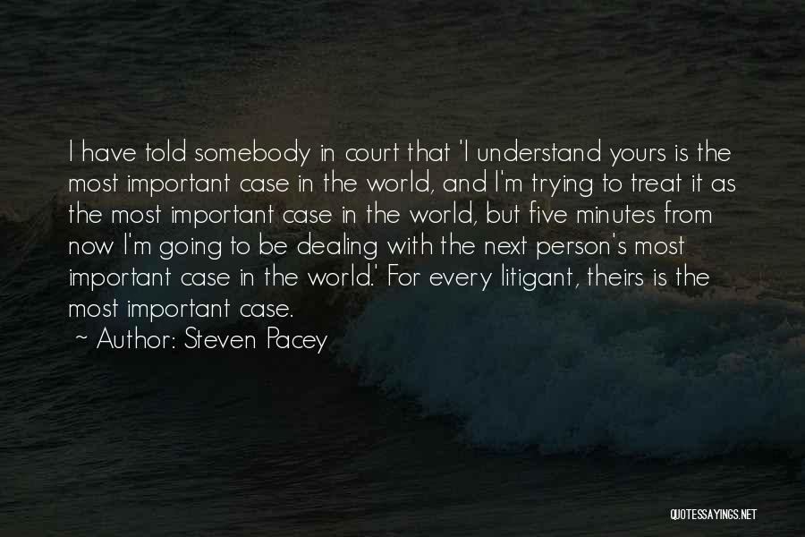 Steven Pacey Quotes: I Have Told Somebody In Court That 'i Understand Yours Is The Most Important Case In The World, And I'm