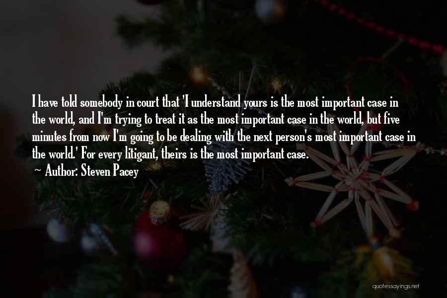 Steven Pacey Quotes: I Have Told Somebody In Court That 'i Understand Yours Is The Most Important Case In The World, And I'm