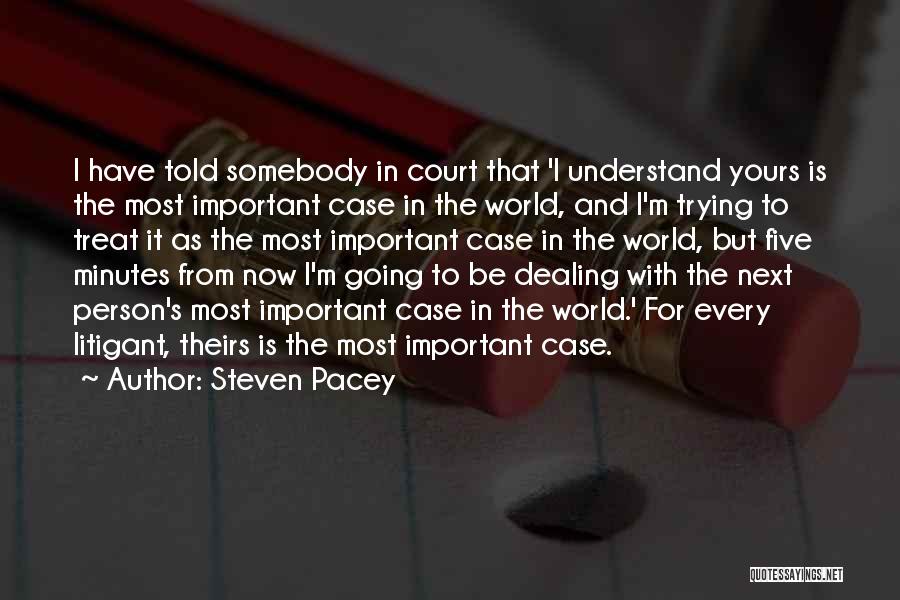 Steven Pacey Quotes: I Have Told Somebody In Court That 'i Understand Yours Is The Most Important Case In The World, And I'm