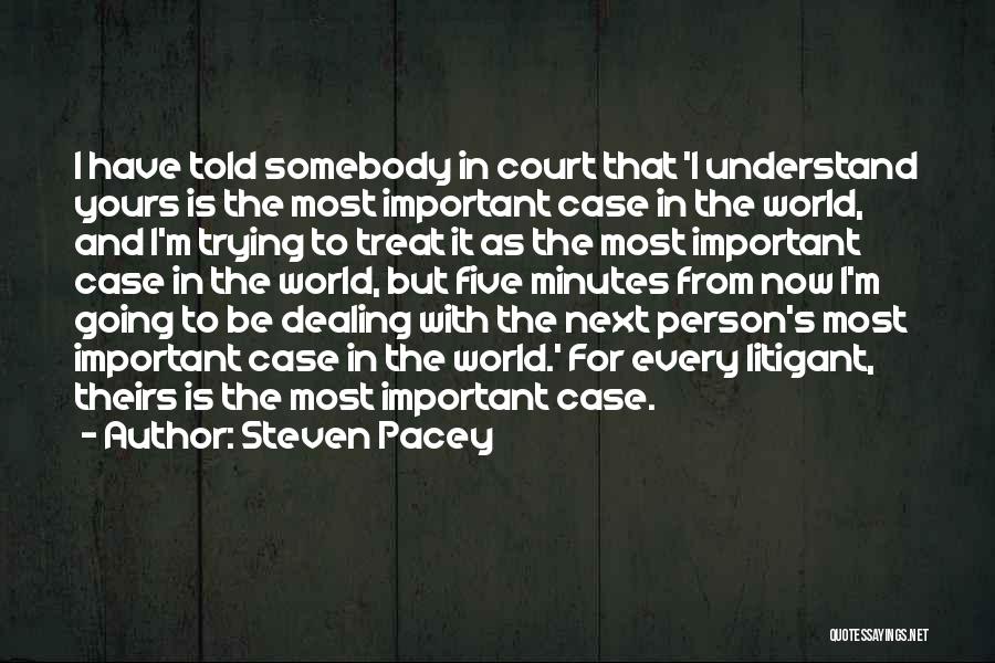 Steven Pacey Quotes: I Have Told Somebody In Court That 'i Understand Yours Is The Most Important Case In The World, And I'm