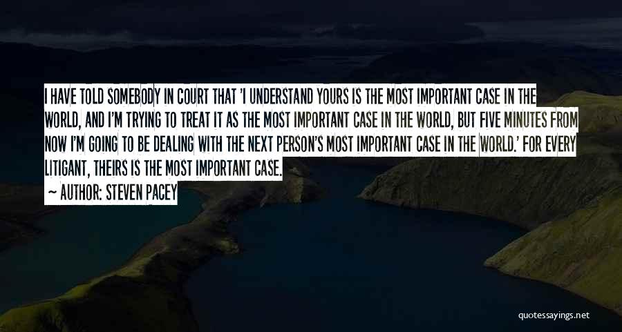 Steven Pacey Quotes: I Have Told Somebody In Court That 'i Understand Yours Is The Most Important Case In The World, And I'm
