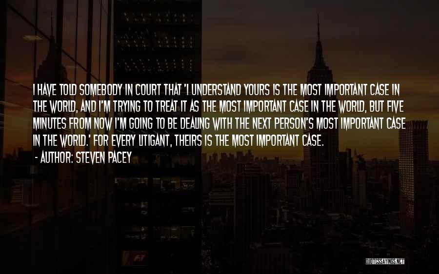 Steven Pacey Quotes: I Have Told Somebody In Court That 'i Understand Yours Is The Most Important Case In The World, And I'm