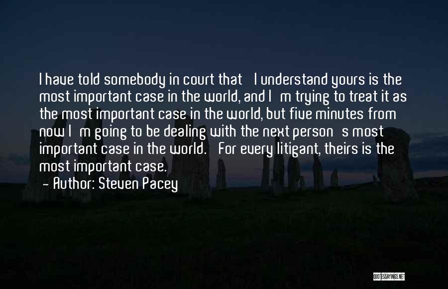 Steven Pacey Quotes: I Have Told Somebody In Court That 'i Understand Yours Is The Most Important Case In The World, And I'm