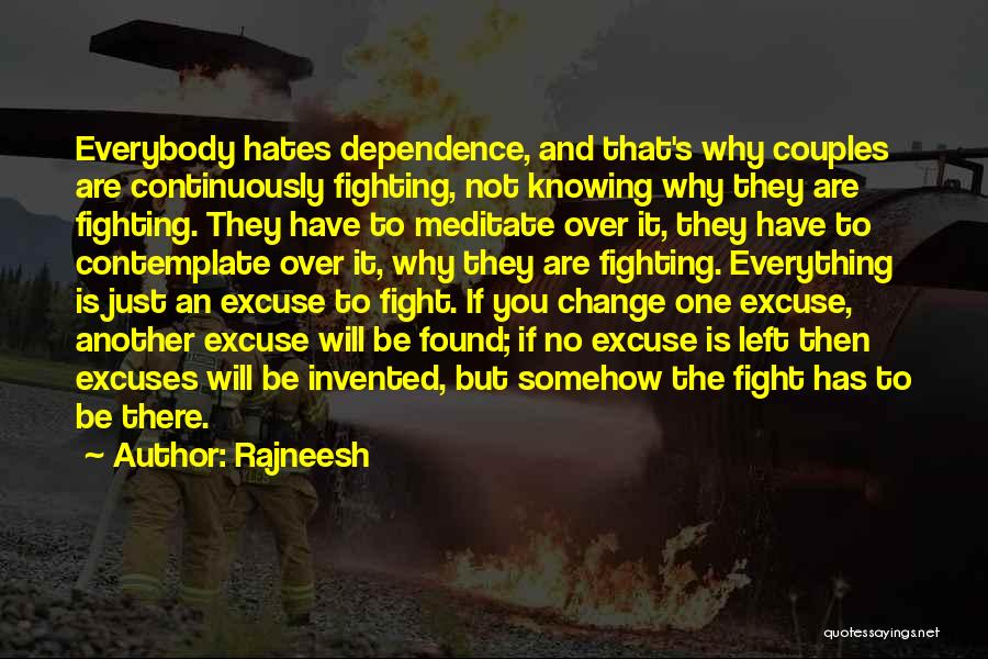 Rajneesh Quotes: Everybody Hates Dependence, And That's Why Couples Are Continuously Fighting, Not Knowing Why They Are Fighting. They Have To Meditate