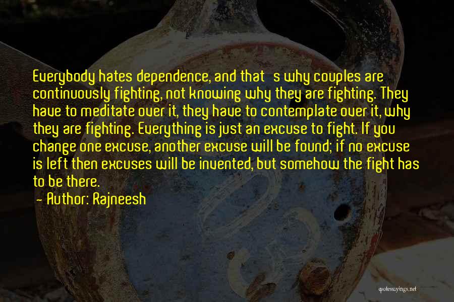 Rajneesh Quotes: Everybody Hates Dependence, And That's Why Couples Are Continuously Fighting, Not Knowing Why They Are Fighting. They Have To Meditate