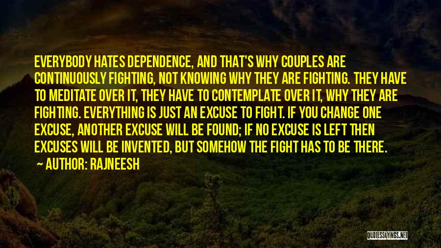 Rajneesh Quotes: Everybody Hates Dependence, And That's Why Couples Are Continuously Fighting, Not Knowing Why They Are Fighting. They Have To Meditate