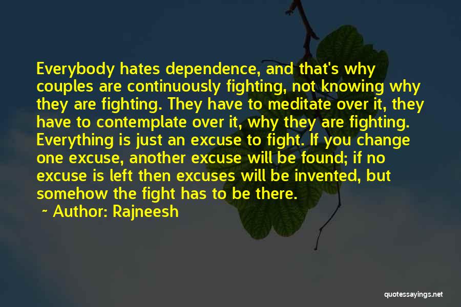 Rajneesh Quotes: Everybody Hates Dependence, And That's Why Couples Are Continuously Fighting, Not Knowing Why They Are Fighting. They Have To Meditate