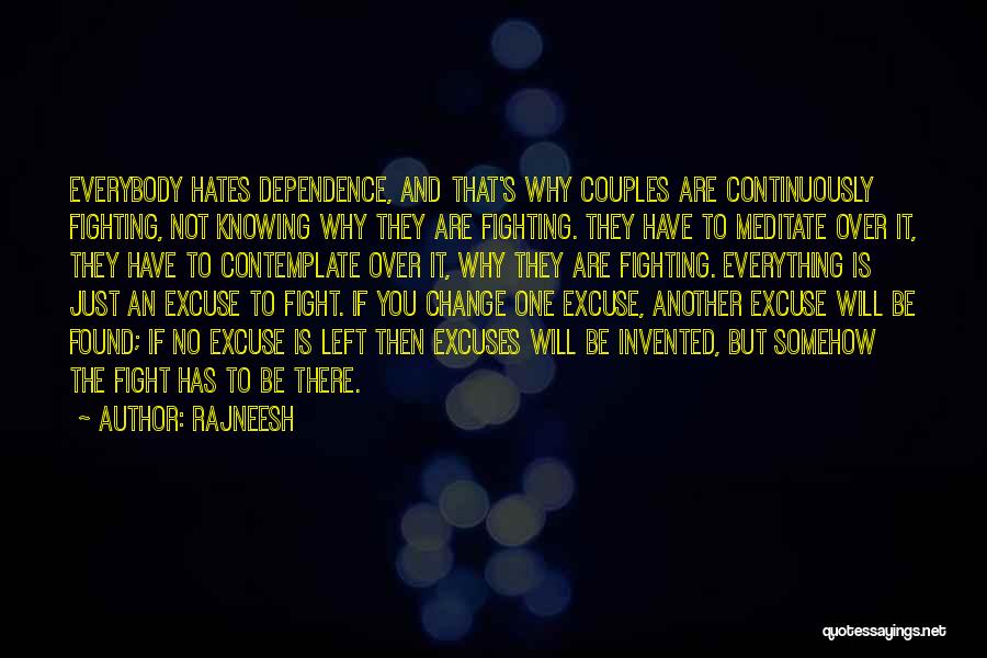 Rajneesh Quotes: Everybody Hates Dependence, And That's Why Couples Are Continuously Fighting, Not Knowing Why They Are Fighting. They Have To Meditate