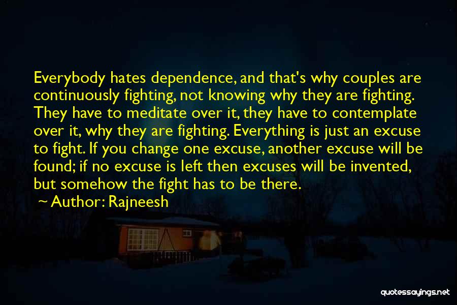 Rajneesh Quotes: Everybody Hates Dependence, And That's Why Couples Are Continuously Fighting, Not Knowing Why They Are Fighting. They Have To Meditate