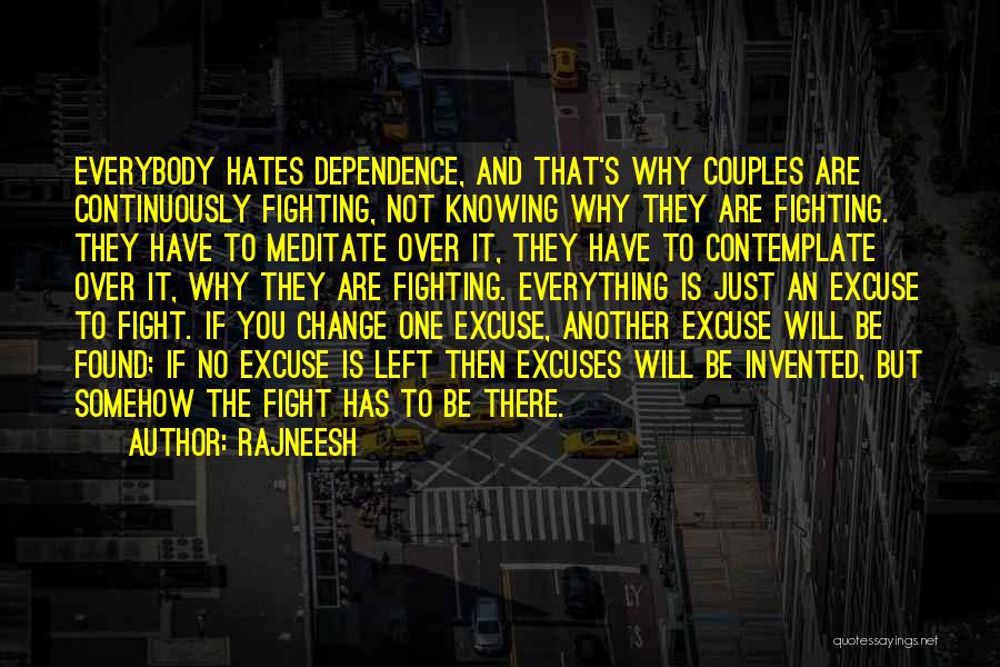 Rajneesh Quotes: Everybody Hates Dependence, And That's Why Couples Are Continuously Fighting, Not Knowing Why They Are Fighting. They Have To Meditate