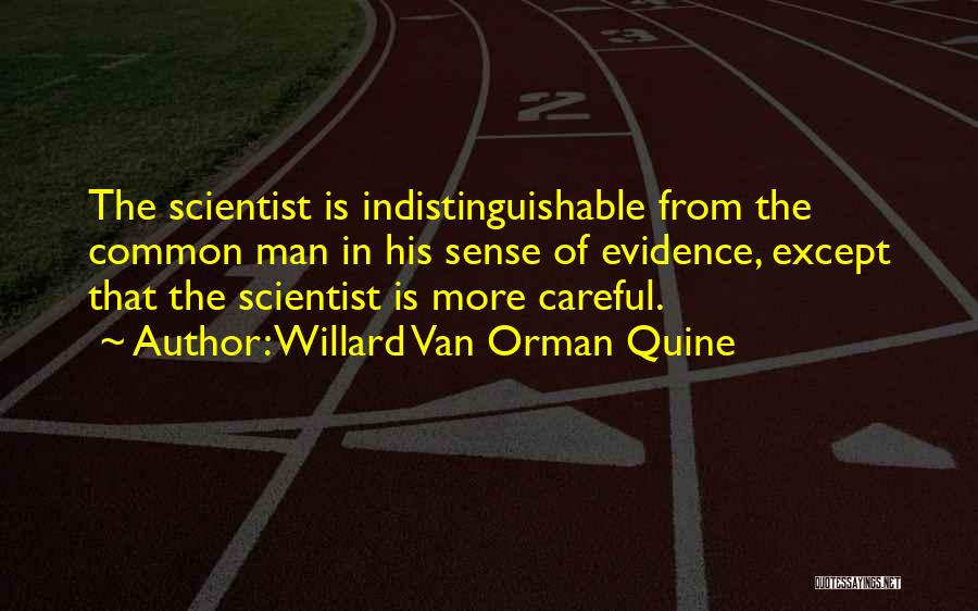 Willard Van Orman Quine Quotes: The Scientist Is Indistinguishable From The Common Man In His Sense Of Evidence, Except That The Scientist Is More Careful.