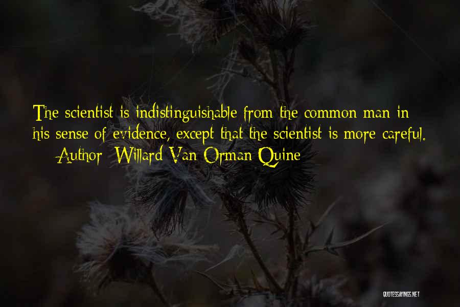 Willard Van Orman Quine Quotes: The Scientist Is Indistinguishable From The Common Man In His Sense Of Evidence, Except That The Scientist Is More Careful.