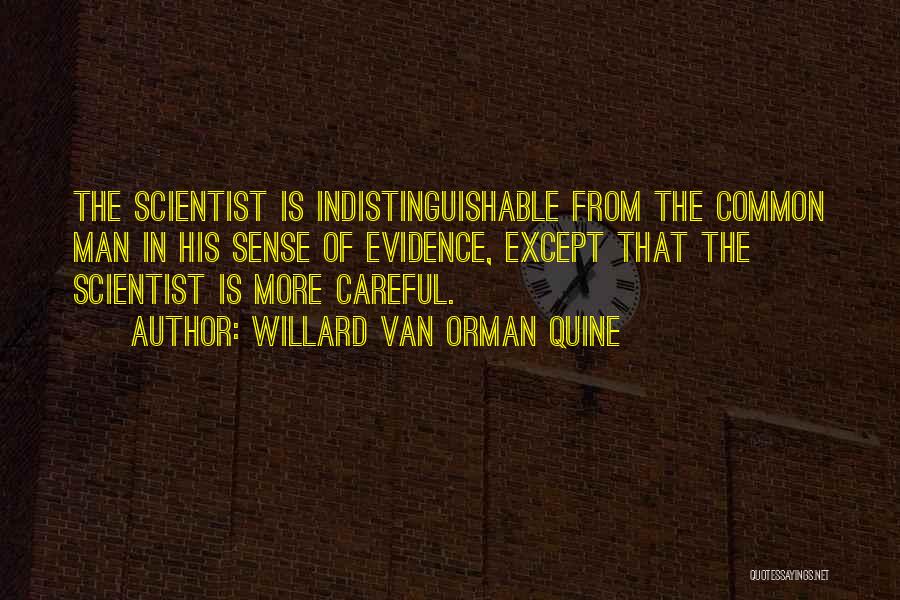 Willard Van Orman Quine Quotes: The Scientist Is Indistinguishable From The Common Man In His Sense Of Evidence, Except That The Scientist Is More Careful.