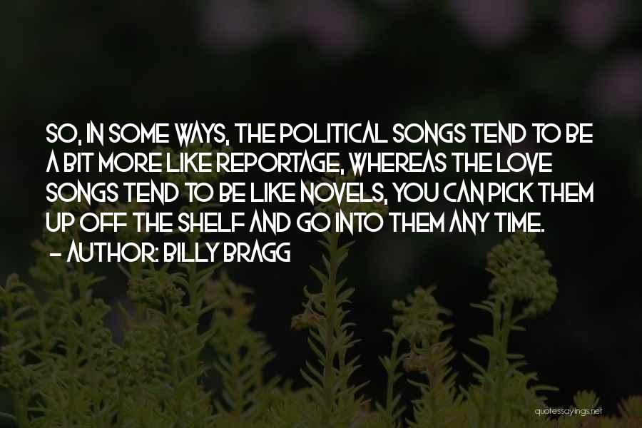 Billy Bragg Quotes: So, In Some Ways, The Political Songs Tend To Be A Bit More Like Reportage, Whereas The Love Songs Tend