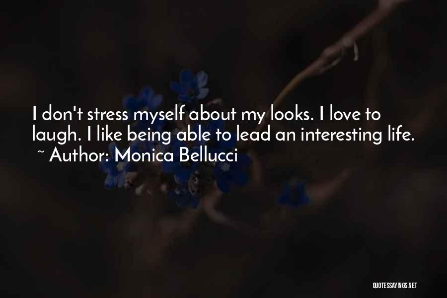 Monica Bellucci Quotes: I Don't Stress Myself About My Looks. I Love To Laugh. I Like Being Able To Lead An Interesting Life.