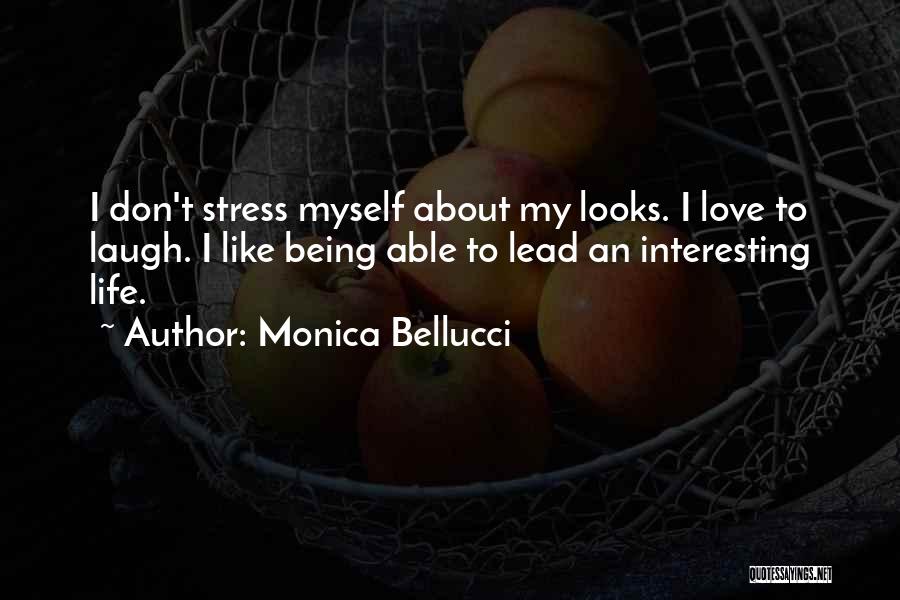 Monica Bellucci Quotes: I Don't Stress Myself About My Looks. I Love To Laugh. I Like Being Able To Lead An Interesting Life.