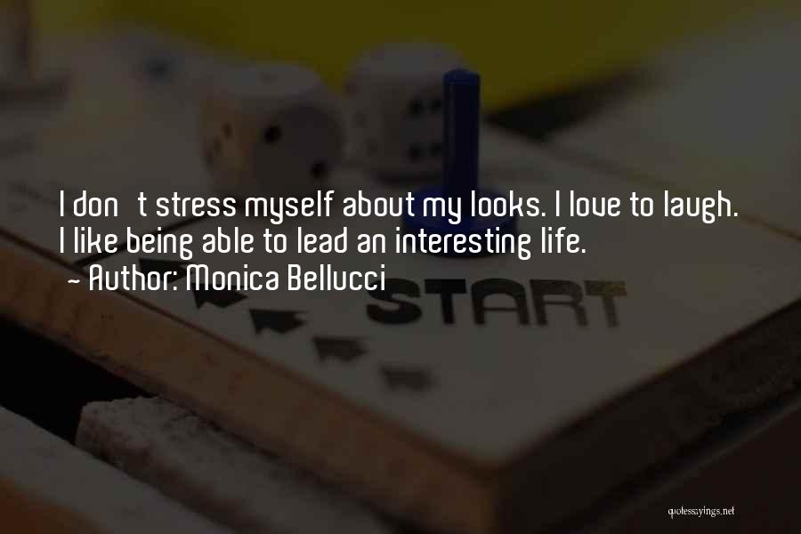 Monica Bellucci Quotes: I Don't Stress Myself About My Looks. I Love To Laugh. I Like Being Able To Lead An Interesting Life.
