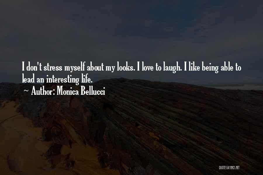Monica Bellucci Quotes: I Don't Stress Myself About My Looks. I Love To Laugh. I Like Being Able To Lead An Interesting Life.