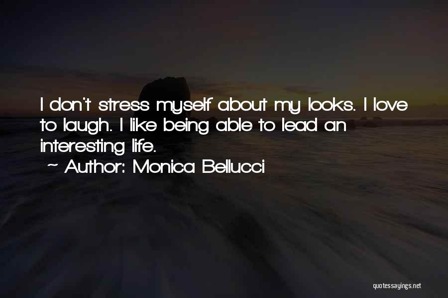 Monica Bellucci Quotes: I Don't Stress Myself About My Looks. I Love To Laugh. I Like Being Able To Lead An Interesting Life.