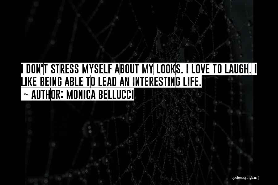 Monica Bellucci Quotes: I Don't Stress Myself About My Looks. I Love To Laugh. I Like Being Able To Lead An Interesting Life.