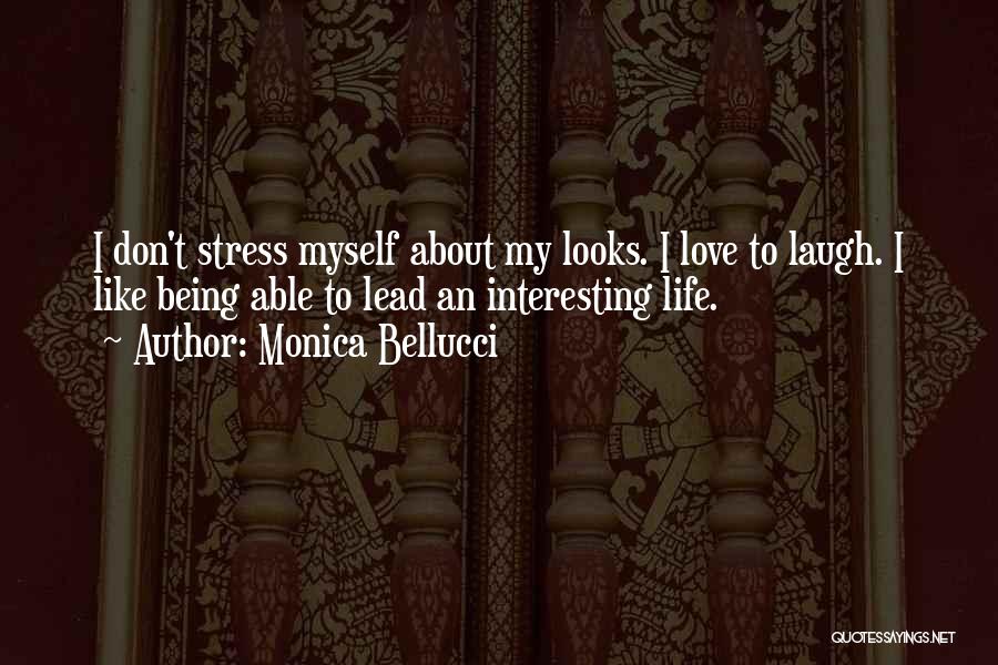 Monica Bellucci Quotes: I Don't Stress Myself About My Looks. I Love To Laugh. I Like Being Able To Lead An Interesting Life.