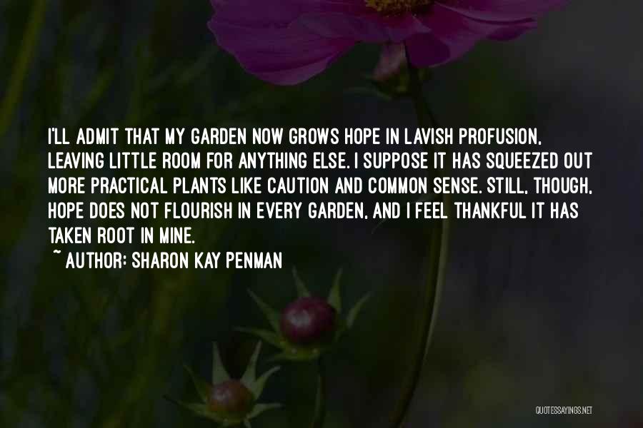Sharon Kay Penman Quotes: I'll Admit That My Garden Now Grows Hope In Lavish Profusion, Leaving Little Room For Anything Else. I Suppose It