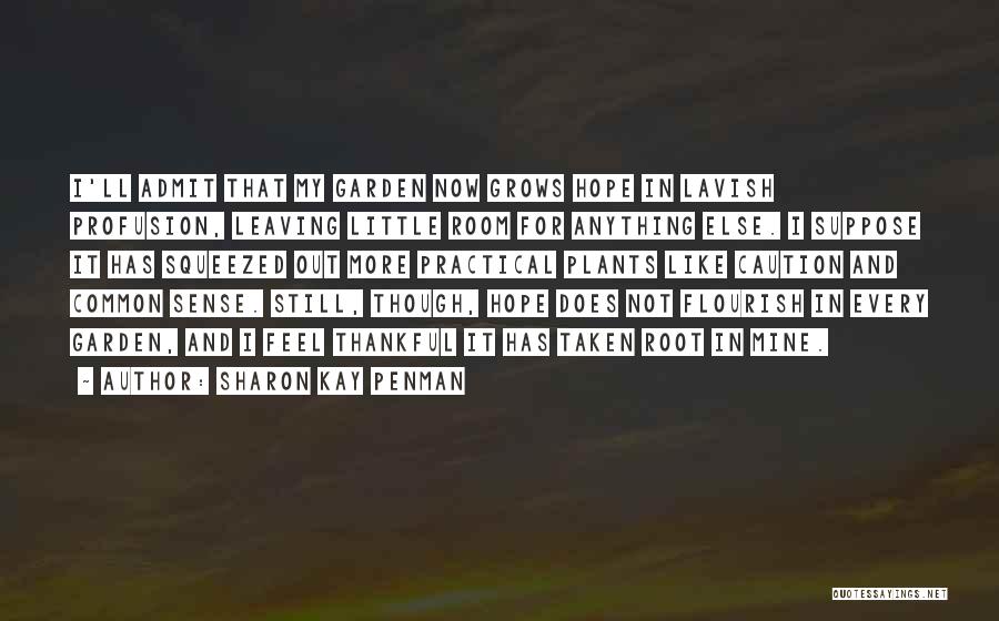 Sharon Kay Penman Quotes: I'll Admit That My Garden Now Grows Hope In Lavish Profusion, Leaving Little Room For Anything Else. I Suppose It
