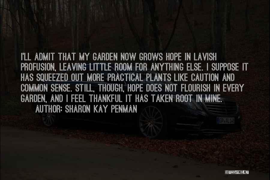 Sharon Kay Penman Quotes: I'll Admit That My Garden Now Grows Hope In Lavish Profusion, Leaving Little Room For Anything Else. I Suppose It
