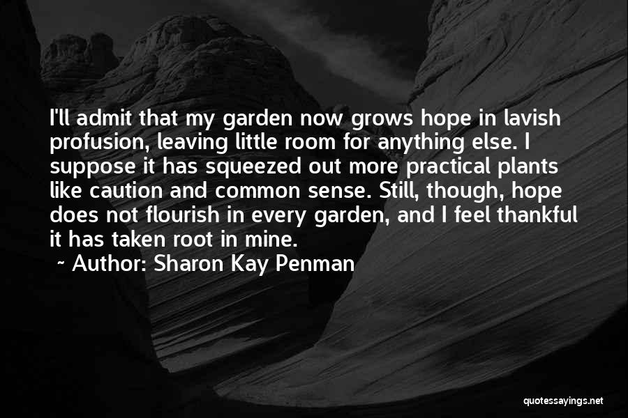 Sharon Kay Penman Quotes: I'll Admit That My Garden Now Grows Hope In Lavish Profusion, Leaving Little Room For Anything Else. I Suppose It