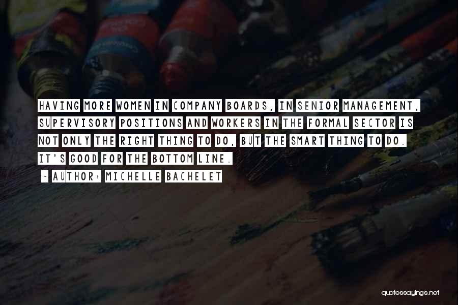Michelle Bachelet Quotes: Having More Women In Company Boards, In Senior Management, Supervisory Positions And Workers In The Formal Sector Is Not Only
