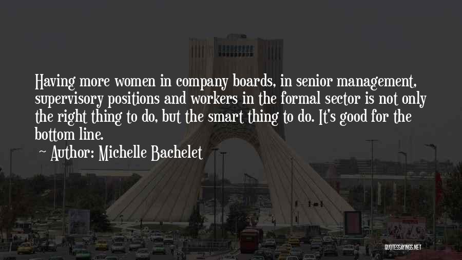 Michelle Bachelet Quotes: Having More Women In Company Boards, In Senior Management, Supervisory Positions And Workers In The Formal Sector Is Not Only