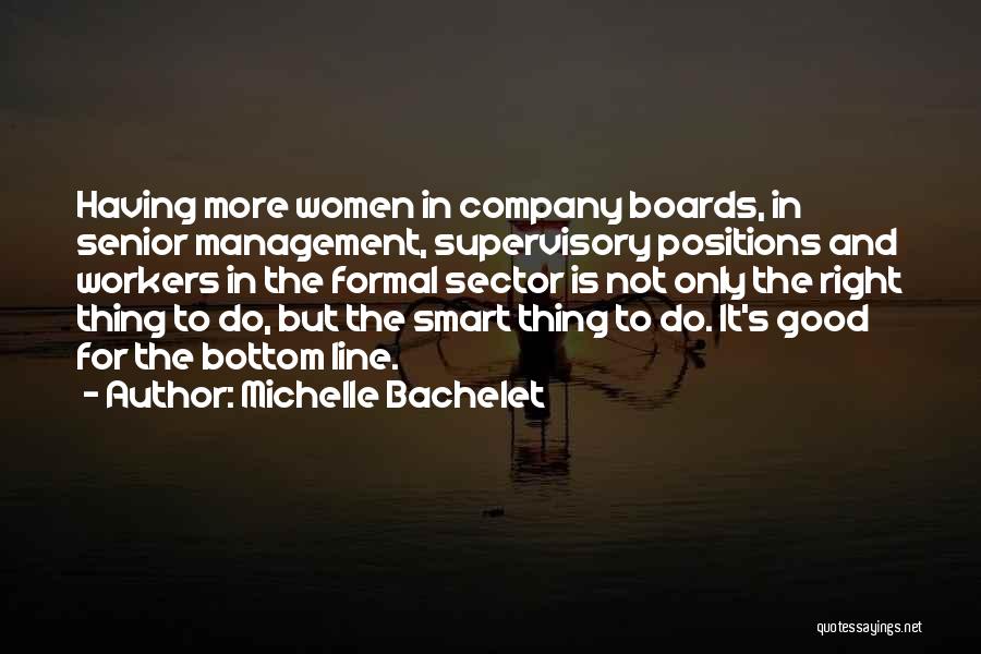 Michelle Bachelet Quotes: Having More Women In Company Boards, In Senior Management, Supervisory Positions And Workers In The Formal Sector Is Not Only