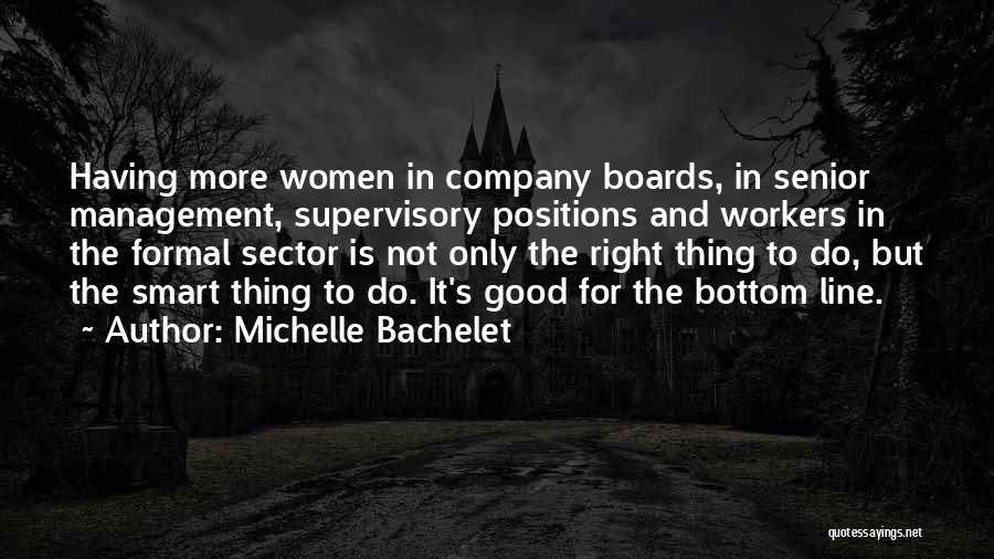 Michelle Bachelet Quotes: Having More Women In Company Boards, In Senior Management, Supervisory Positions And Workers In The Formal Sector Is Not Only