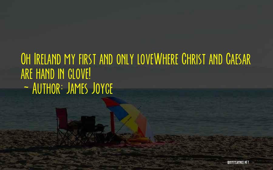 James Joyce Quotes: Oh Ireland My First And Only Lovewhere Christ And Caesar Are Hand In Glove!