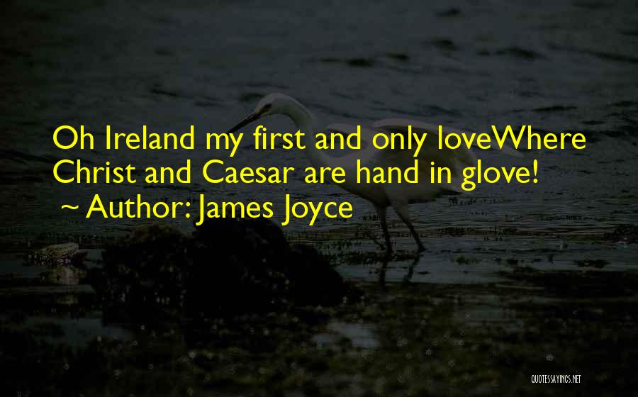 James Joyce Quotes: Oh Ireland My First And Only Lovewhere Christ And Caesar Are Hand In Glove!