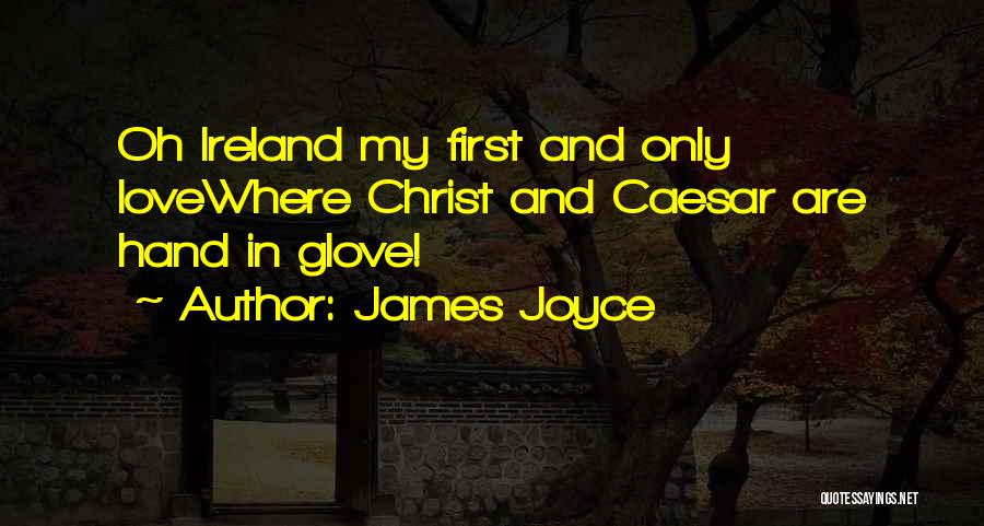 James Joyce Quotes: Oh Ireland My First And Only Lovewhere Christ And Caesar Are Hand In Glove!