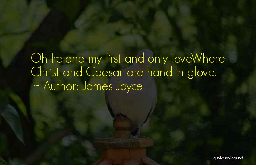 James Joyce Quotes: Oh Ireland My First And Only Lovewhere Christ And Caesar Are Hand In Glove!